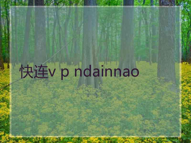 快连v p ndainnao