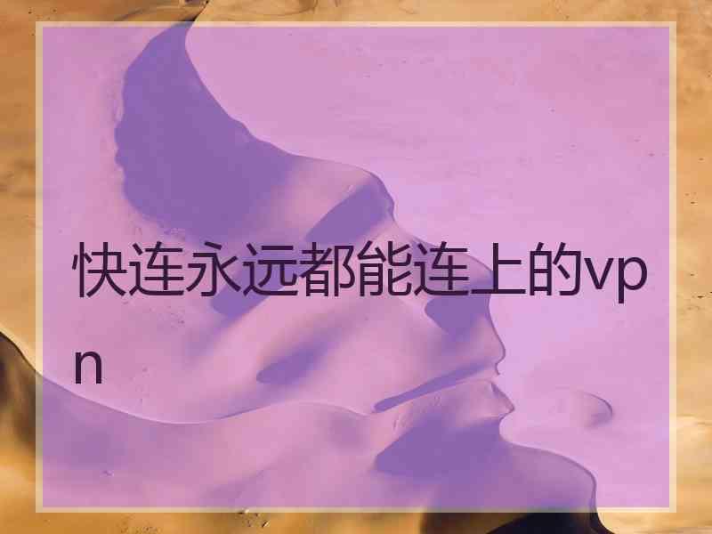 快连永远都能连上的vpn