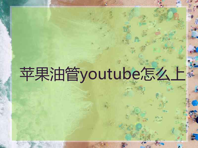 苹果油管youtube怎么上